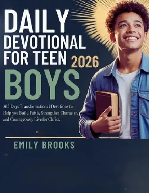 Daily Devotional for Teen Boys 2026: 365 Days transformational Devotions to Help You Build Faith, Strengthen Character, and Courageously Live for Chri by Emily Brooks