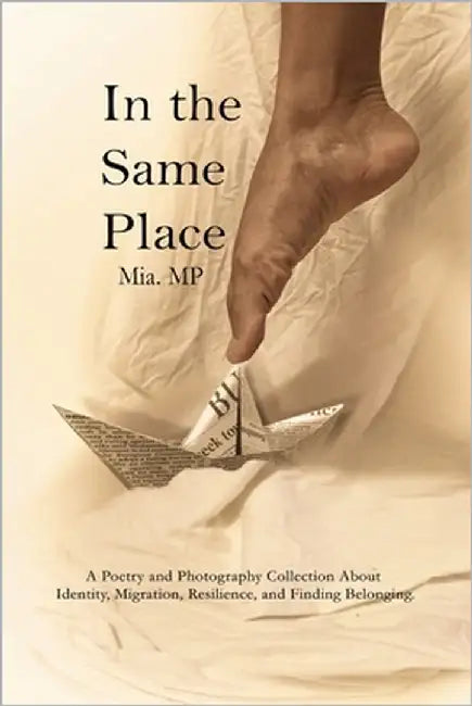 In the Same Place: A Poetic and Visual Journey for Those Seeking Belonging by Mp, Mia