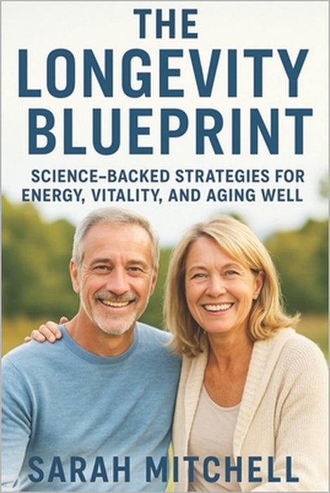 The Longevity Blueprint: Science-Backed Strategies for Energy, Vitality, and Aging Well by Sarah Mitchell