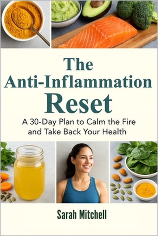 The Anti-Inflammation Reset: Reclaim Your Energy, Heal Your Body, and Feel Younger in Just 30 Days by Sarah Mitchell