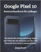 Google Pixel 10 Benutzerhandbuch für Anfänger: Die Schritt-für-Schritt-Anleitung, Tipps und Tricks für alle Benutzer, um das volle Potenzial Ihres Pix by Scott, Anna