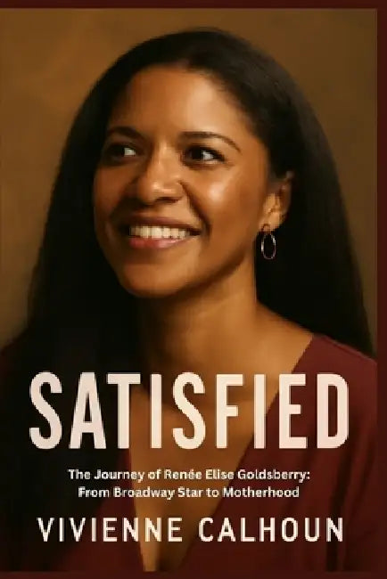 Satisfied: The Journey of Renée Elise Goldsberry: From Broadway Star to Motherhood by Vivienne Calhoun