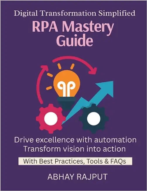 RPA Mastery Guide: Automate Repetitive Work RPA for Every Department Build Bots Fast RPA Tools Explained From Manual to Digital Simplify workflows wit by Rajput, Abhay