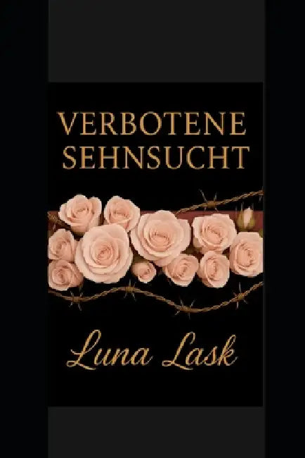 Verbotene Sehnsucht: Leidenschaft und Begierde zwischen Macht, Kontrolle und verbotener Verführung - ein erotisches Spiel voller Gefahr und Geheimniss by Luna Lask