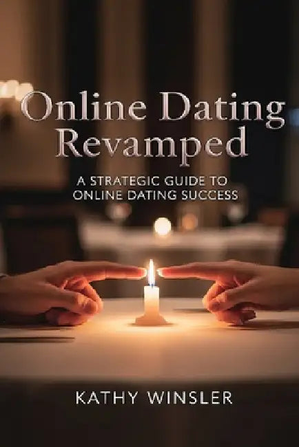 Online Dating Revamped: A Strategic Guide to Online Dating Success by Kathy Winsler
