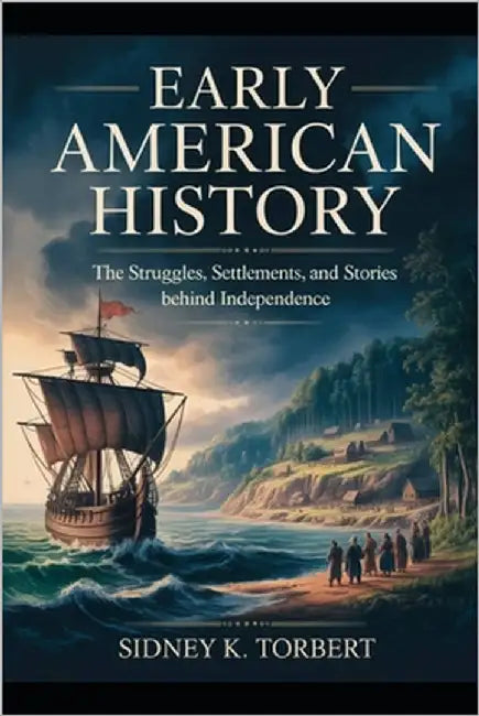 Early American History: The Struggles, Settlements, and Stories Behind Independence by Torbert, Sidney K.