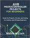 AVR Microcontroller Projects for Beginners: Hands-On Projects, Circuits, and Coding for Arduino and ATmega Beginners by Clark, Malvin M.