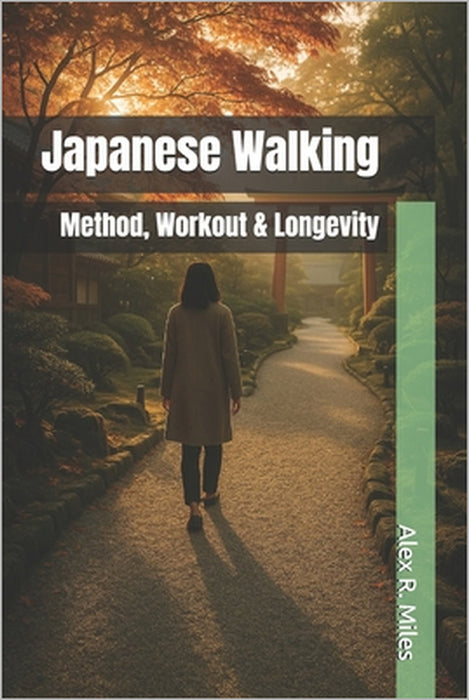 Japanese Walking: Method, Workout & Longevity by Alex R. Miles