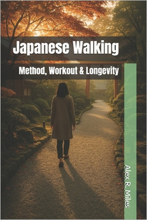 Japanese Walking: Method, Workout & Longevity by Alex R. Miles