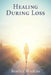 Healing During Loss: A Compassionate Guide to Navigating Grief and Finding Hope by Bradley Watkins