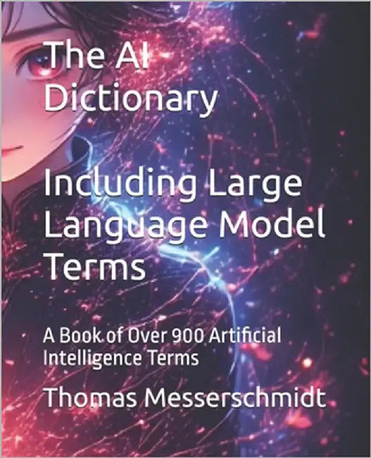 The AI Dictionary Including Large Language Model Terms: A Book of Over 900 Artificial Intelligence Terms by Messerschmidt, Thomas