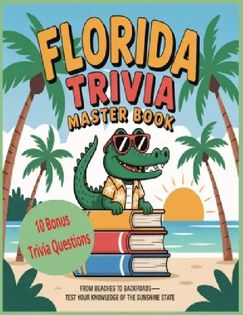 Florida Triivia Master From Beaches to Backroads - Test Your Knowledge of the Sunshine State: Fun Facts, Legends, and Surprising Stories from the Suns by Memaw's Pastime