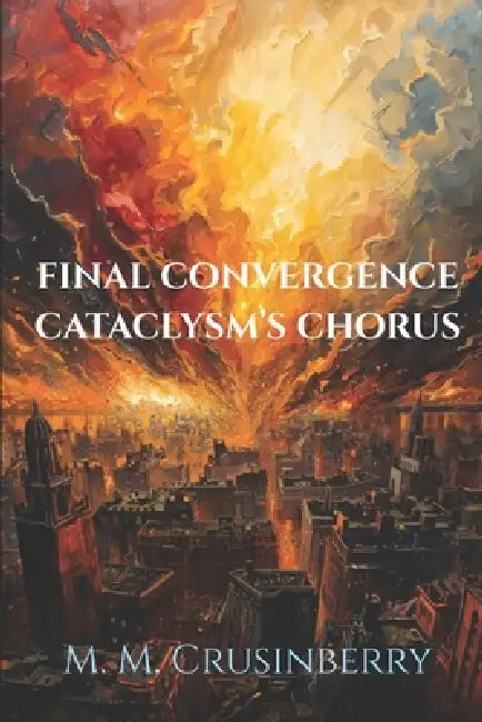 Final Convergence- Cataclysm's Chorus by M. M. Crusinberry