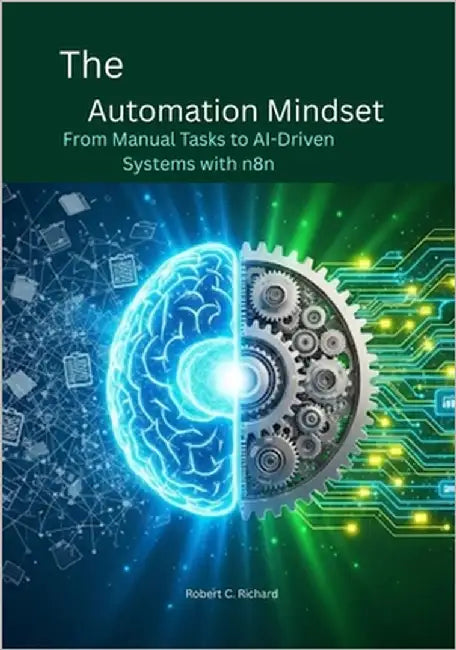 The Automation Mindset: From Manual Tasks to AI-Driven Systems with n8n by Richard, Robert C.