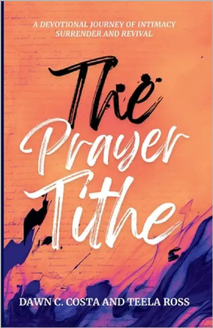 The Prayer Tithe: A Devotional Journey of Intimacy, Surrender, and Revival by Ross, Teela