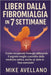 Liberi Dalla Fibromialgia in 7 Settimane: Come recuperare l'energia utilizzando il segreto meglio custodito della medicina antica, anche se siete in f by Mike Avellano, Mike Avellano
