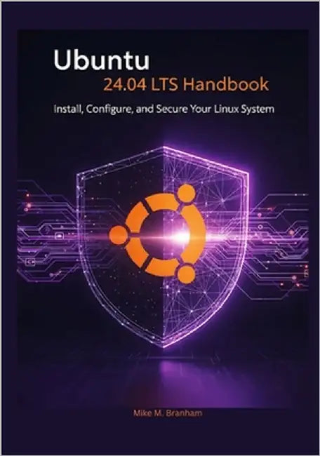 Ubuntu 24.04 LTS Handbook: Install, Configure, and Secure Your Linux System by Branham, Mike M.
