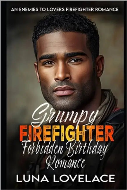 Grumpy Firefighter Forbidden Birthday Romance: An Enemies-to-Lovers Firefighter Romance by Lovelace, Luna