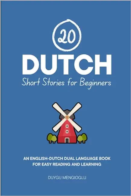 20 Dutch Short Stories for Beginners: An English-Dutch Dual-Language Book for Easy Reading and Learning by Mengioglu, Duygu