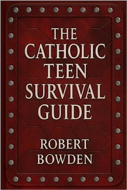 The Catholic Teen Survival Guide by Bowden, Robert