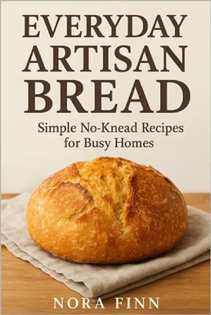 Everyday Artisan Bread: Simple No-Knead Recipes for Busy Homes by Finn, Nora