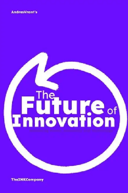 The Future of Innovation: Balancing Power, Humanity and Technology by Andres Felipe Velasquez Henao, The Ink Company Publishing, Andres Vrant
