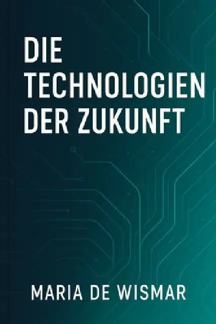 Die Technologien der Zukunft by Maria de Wismar