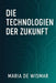 Die Technologien der Zukunft by Maria de Wismar