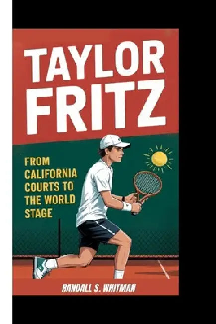 Taylor Fritz: From California Courts to the World Stage by Randall S. Whitman