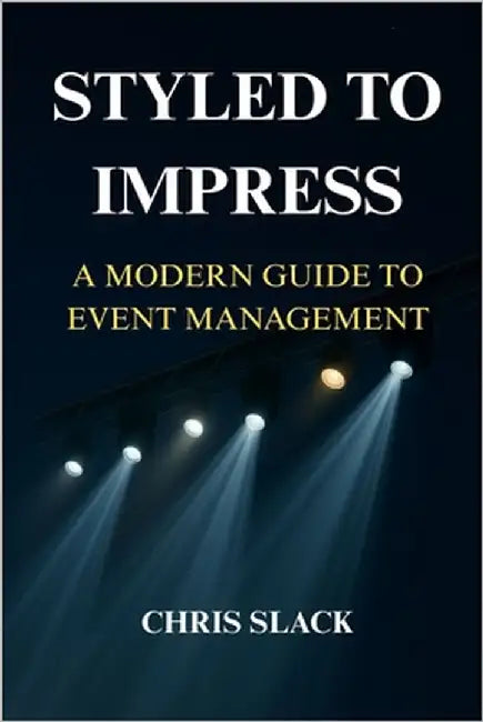 Styled to Impress: A Modern Guide to Event Management by Slack, Chris