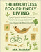 The Effortless Eco-Friendly Living: Simple, Practical, and Lazy-Friendly Tips to Reduce Your Environmental Impact, Embrace Sustainable Habits, and Liv by Arman, M. K.