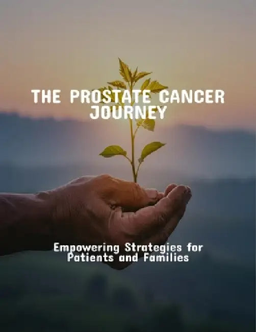 The Prostate Cancer Journey: Empowering Strategies For Patients And Families by David Johnson