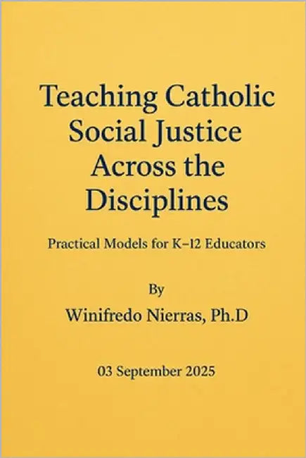 Teaching Catholic Social Justice Across the Disciplines: Practical Models for K-12 Educators by Nierras, Winifredo