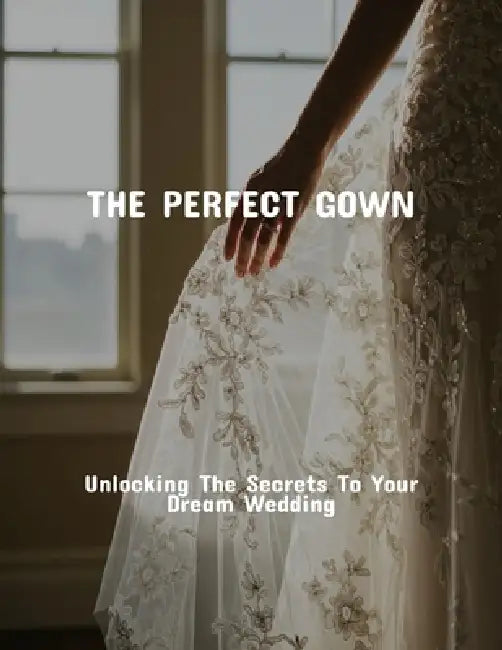 The Perfect Gown: Unlocking The Secrets To Your Dream Wedding by David Vaughr