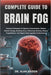 Complete Guide to Brain Fog: Practical Techniques To Improve Concentration, Restore Mental Energy, Boosting Focus, Enhancing Memory, Reduce Forgetfuln by Alan Kaiden
