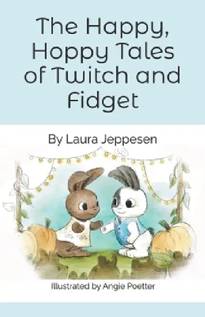 The Happy, Hoppy Tales of Twitch and Fidget by Angie Poetter, Paula Poppe, Laura Jeppesen