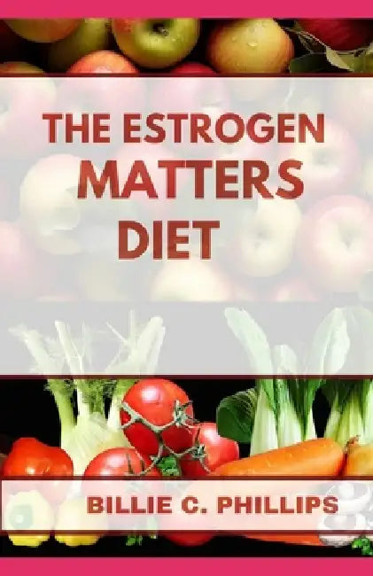 The Estrogen Matters Diet by Billie C. Phillips
