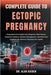 Complete Guide to Ectopic Pregnancy: Comprehensive Insights Into Diagnosis, Risk Factors, Treatment Options, Medical Management, And Post-Care Guidanc by Alan Kaiden