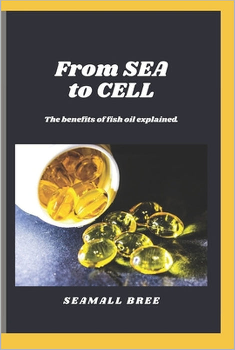 From SEA to CELL: The benefits of fish oil explained. by Seamall Bree