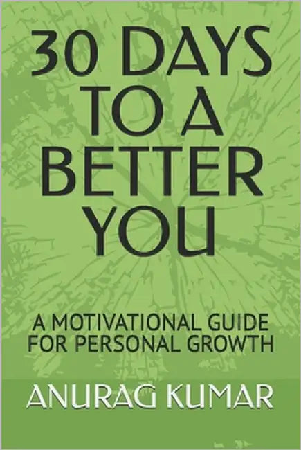 30 Days to a Better You: A Motivational Guide for Personal Growth by Kumar, Anurag