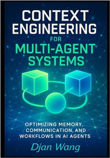 Context Engineering for Multi-Agent Systems: Optimizing Memory, Communication, and Workflows in AI Agents by Wang, Djan