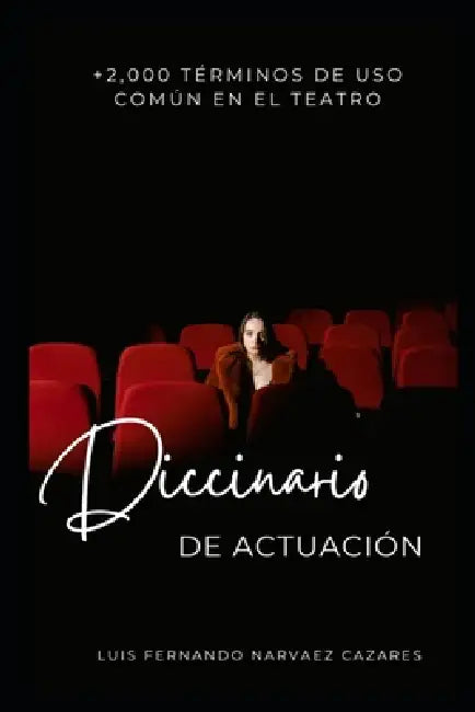 Diccionario Actoral +2,000 Términos teatrales by Luis Fernando Narvaez Cazares