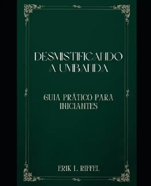 Desmistificando a Umbanda: Guia Prático Para Iniciantes by Erik L. Riffel