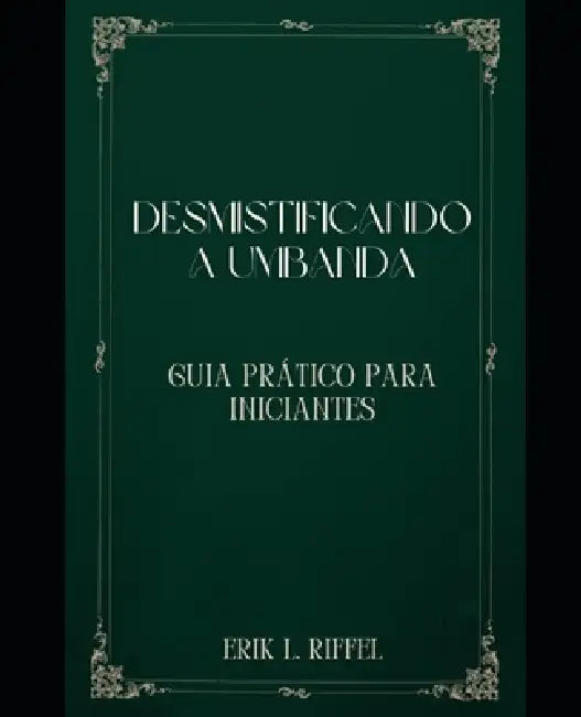 Desmistificando a Umbanda: Guia Prático Para Iniciantes by Erik L. Riffel