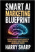 Smart AI Marketing Blueprint: Leverage Artificial Intelligence to Grow Business, Scale Strategies, and Increase Profits by Sharp, Harry