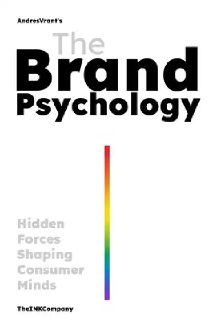 The Brand Psychology: Hidden Forces Shaping Consumer Minds by Andres Felipe Velasquez Henao, The Ink Company Publishing, Andres Vrant