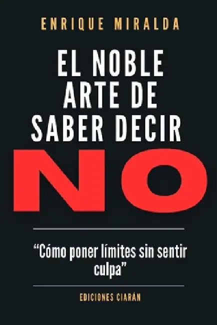 El noble arte de saber decir NO: Cómo poner límites sin sentir culpa by Enrique Miralda