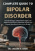 Complete Guide To Bipolar Disorder by Callum H Louis
