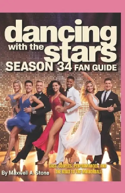 Dancing with the Stars Season 34 Fan Guide: Cast, Couples, Performances, and the Road to the Mirrorball by Maxwell A. Stone