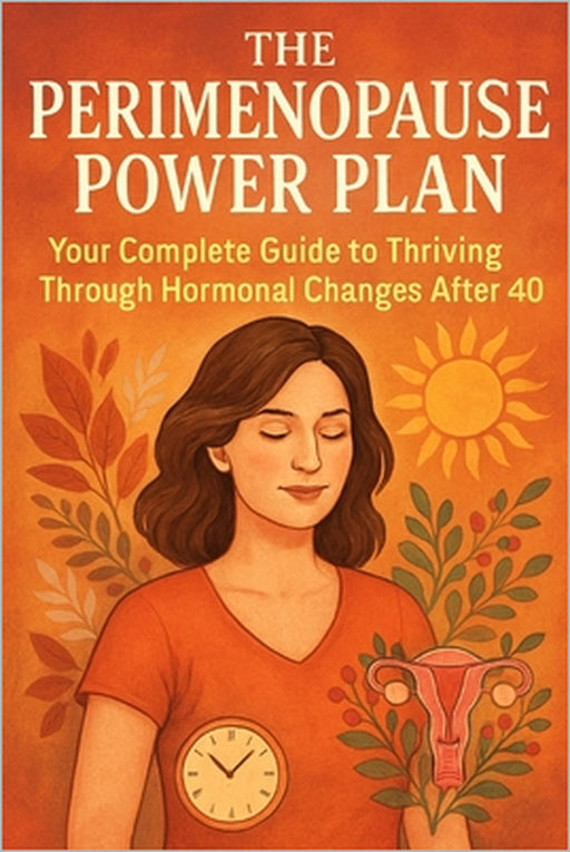 The Perimenopause Power Plan: Your Complete Guide to Thriving Through Hormonal Changes After 40 by Alexander Rhea